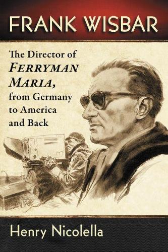 Бумажная книга «Frank Wisbar: The Director of Ferryman Maria, from Germany to America and Back», автор Генри Николелла - фото №1