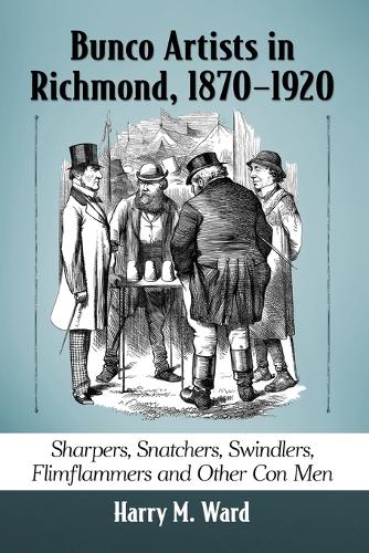 Бумажная книга «Bunco Artists in Richmond, 1870-1920: Sharpers, Snatchers, Swindlers, Flimflammers and Other Con Men», автор Гарри М. Уорд - фото №1