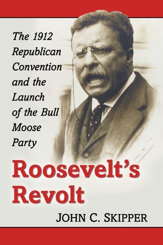 Бумажная книга «Roosevelt's Revolt: The 1912 Republican Convention and the Launch of the Bull Moose Party», автор Джон К. Скиппер - фото №1
