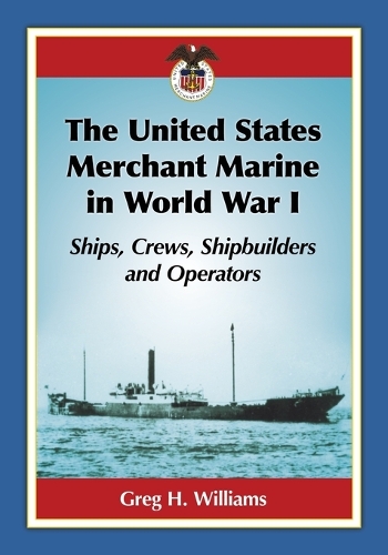 Паперова книга «The United States Merchant Marine in World War I: Ships, Crews, Shipbuilders and Operators», автор Грег Х. Вільямс - фото №1