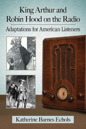 Бумажная книга «King Arthur and Robin Hood on the Radio: Adaptations for American Listeners», автор Кэтрин Барнс Эколс - фото №1