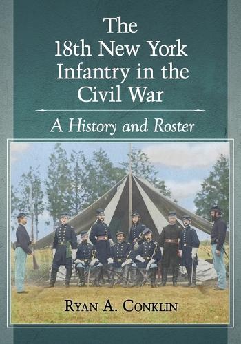 Паперова книга «The 18th New York Infantry in the Civil War: A History and Roster», автор Райан А. Конклін - фото №1