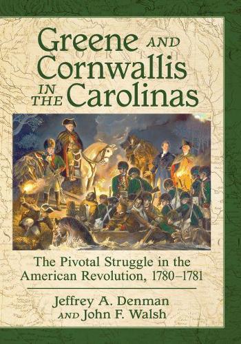 Бумажная книга «Greene and Cornwallis in the Carolinas: The Pivotal Struggle in the American Revolution, 1780-1781», авторов Джеффри А. Денман, Джон Ф. Уолш - фото №1