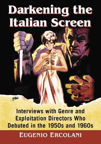 Паперова книга «Darkening the Italian Screen: Interviews with Genre and Exploitation Directors Who Debuted in the 1950s and 1960s», автор Еудженіо Давид Ерколані - фото №1