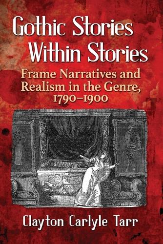 Бумажная книга «Gothic Stories Within Stories: Frame Narratives and Realism in the Genre, 1790-1900», автор Клейтон Карлайл Тарр - фото №1