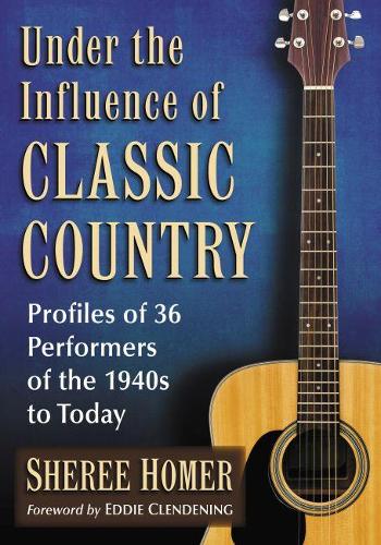 Бумажная книга «Under the Influence of Classic Country: Profiles of 36 Performers of the 1940s to Today», автор Шири Хомер - фото №1
