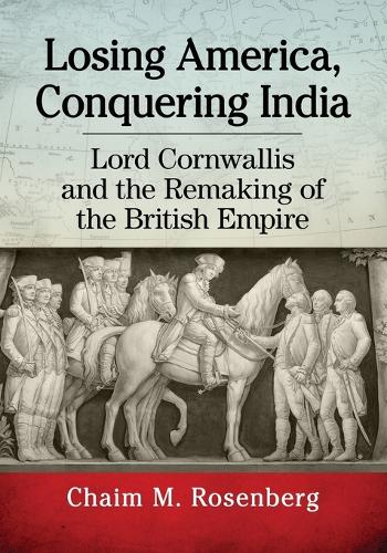 Паперова книга «Losing America, Conquering India: Lord Cornwallis and the Remaking of the British Empire», автор Хаїм М. Розенберг - фото №1