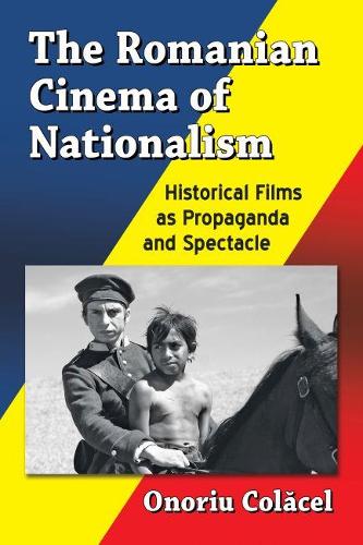 Бумажная книга «The Romanian Cinema of Nationalism: Historical Films as Propaganda and Spectacle», автор Онориу Колацель - фото №1