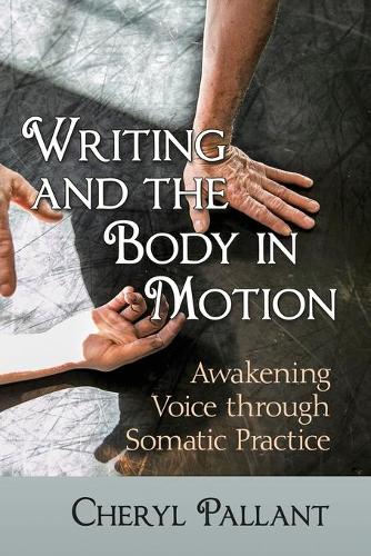 Паперова книга «Writing and the Body in Motion: Awakening Voice through Somatic Practice», автор Шеріл Паллант - фото №1