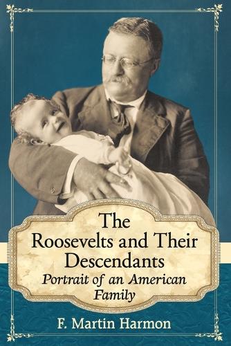 Бумажная книга «The Roosevelts and Their Descendants: Portrait of an American Family», автор Ф. Мартин Хармон - фото №1