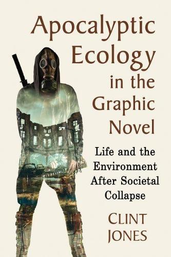 Паперова книга «Apocalyptic Ecology in the Graphic Novel: Life and the Environment After Societal Collapse», автор Клінт Джонс - фото №1