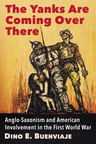 Бумажная книга «The Yanks Are Coming Over There: Anglo-Saxonism and American Involvement in the First World War», автор Дино Э. Буэнвиадже - фото №1