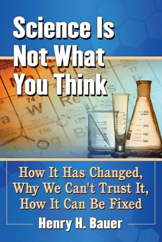 Бумажная книга «Science Is Not What You Think: How It Has Changed, Why We Can't Trust It, How It Can Be Fixed», автор Генри Х. Бауэр - фото №1