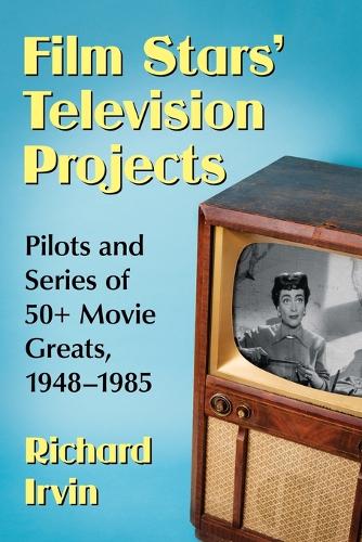Бумажная книга «Film Stars' Television Projects: Pilots and Series of 50+ Movie Greats, 1948-1985», автор Ричард Ирвин - фото №1