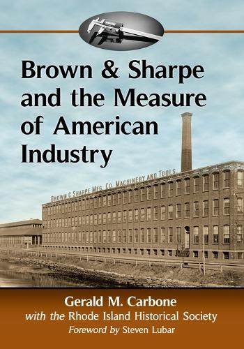 Паперова книга «Brown & Sharpe and the Measure of American Industry: Making the Precision Machine Tools That Enabled Manufacturing, 1833-2001», автор Історичне товариство Род-Айленда - фото №1
