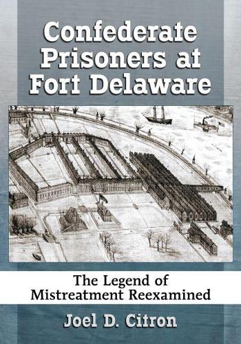 Бумажная книга «Confederate Prisoners at Fort Delaware: The Legend of Mistreatment Reexamined», автор Джоэл Д. Цитрон - фото №1