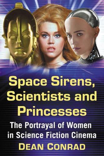 Бумажная книга «Space Sirens, Scientists and Princesses: The Portrayal of Women in Science Fiction Cinema», автор Дин Конрад - фото №1