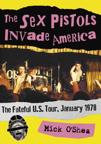 Бумажная книга «The Sex Pistols Invade America: The Fateful U.S. Tour, January 1978», автор Мик О'Ши - фото №1