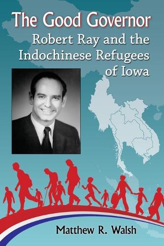 Бумажная книга «The Good Governor: Robert Ray and the Indochinese Refugees of Iowa», автор Мэтью Р. Уолш - фото №1