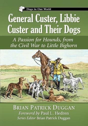 Бумажная книга «General Custer, Libbie Custer and Their Dogs: A Passion for Hounds, from the Civil War to Little Bighorn», автор Брайан Патрик Дагган - фото №1