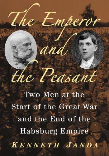 Бумажная книга «The Emperor and the Peasant: Two Men at the Start of the Great War and the End of the Habsburg Empire», автор Кеннет Джанда - фото №1