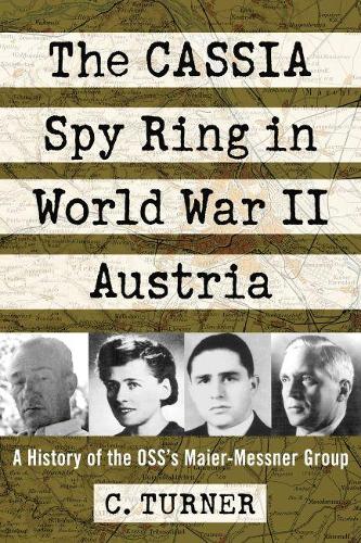 Бумажная книга «The CASSIA Spy Ring in World War II Austria: A History of the OSS's Maier-Messner Group», автор К. Тернер - фото №1