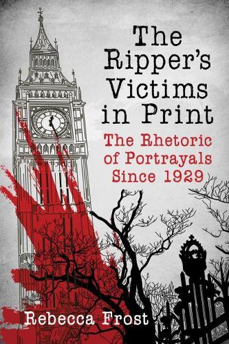 Паперова книга «The Ripper's Victims in Print: The Rhetoric of Portrayals Since 1929», автор Ребекка Фрост - фото №1