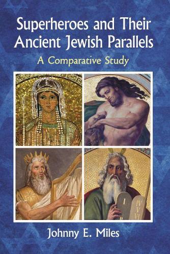 Бумажная книга «Superheroes and Their Ancient Jewish Parallels: A Comparative Study», автор Джонни Э. Майлз - фото №1