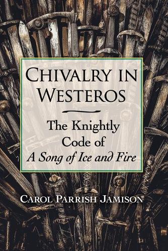 Бумажная книга «Chivalry in Westeros: The Knightly Code of A Song of Ice and Fire», автор Кэрол Пэрриш Джемисон - фото №1