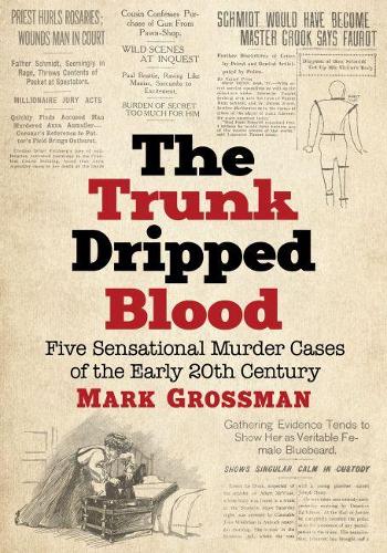 Паперова книга «The Trunk Dripped Blood: Five Sensational Murder Cases of the Early 20th Century», автор Марк Гроссман - фото №1