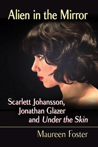 Бумажная книга «Alien in the Mirror: Scarlett Johansson, Jonathan Glazer and Under the Skin», автор Морин Фостер - фото №1