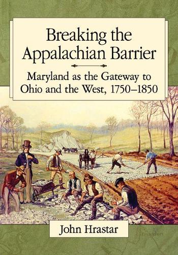 Бумажная книга «Breaking the Appalachian Barrier: Maryland as the Gateway to Ohio and the West, 1750-1850», автор Джон Храстар - фото №1