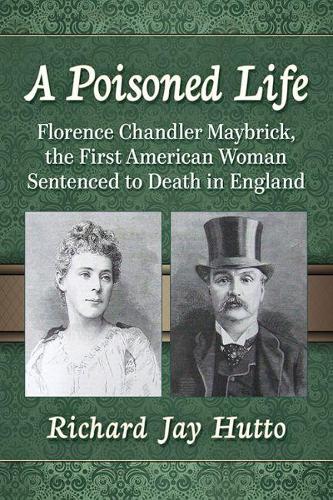 Бумажная книга «A Poisoned Life: Florence Chandler Maybrick, the First American Woman Sentenced to Death in England», автор Ричард Дж. Хатто - фото №1