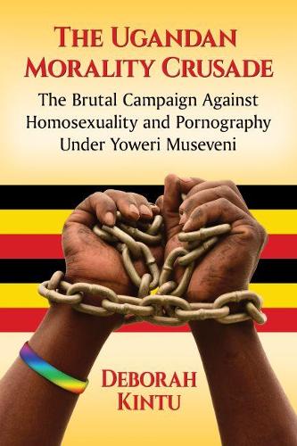 Бумажная книга «The Ugandan Morality Crusade: The Brutal Campaign Against Homosexuality and Pornography Under Yoweri Museveni», автор Дебора Кинту - фото №1