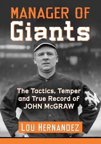 Бумажная книга «Manager of Giants: The Tactics, Temper and True Record of John McGraw», автор Лу Эрнандес - фото №1