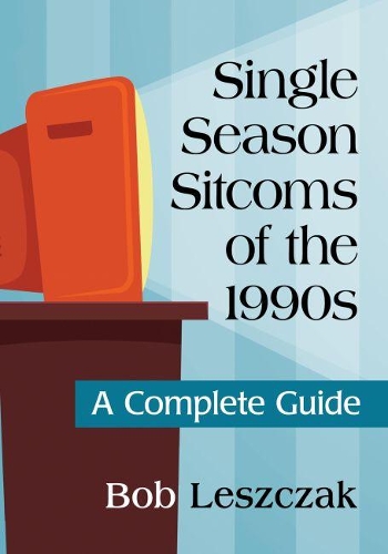 Бумажная книга «Single Season Sitcoms of the 1990s: A Complete Guide», автор Боб Лещак - фото №1