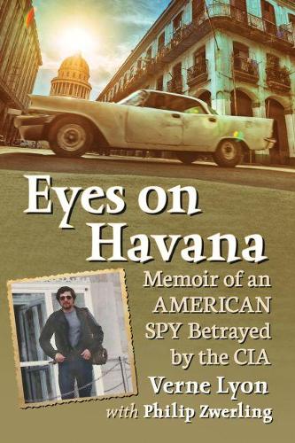 Бумажная книга «Eyes on Havana: Memoir of an American Spy Betrayed by the CIA», авторов Филипп Цверлинг, Верн Лайон - фото №1