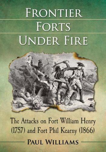 Паперова книга «Frontier Forts Under Fire: The Attacks on Fort William Henry (1757) and Fort Phil Kearny (1866)», автор Пол Уільямс - фото №1