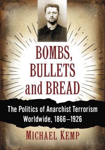 Бумажная книга «Bombs, Bullets and Bread: The Politics of Anarchist Terrorism Worldwide, 1866-1926», автор Майкл Кемп - фото №1