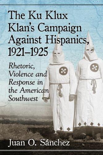 Бумажная книга «The Ku Klux Klan's Campaign Against Hispanics, 1921-1925: Rhetoric, Violence and Response in the American Southwest», автор Хуан О. Санчес - фото №1