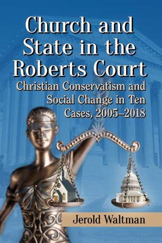 Бумажная книга «Church and State in the Roberts Court: Christian Conservatism and Social Change in Ten Cases, 2005-2018», автор Джерольд Вальтман - фото №1
