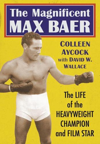 Бумажная книга «The Magnificent Max Baer: The Life of the Heavyweight Champion and Film Star», авторов Колин Эйкок, Дэвид У. Уоллес - фото №1