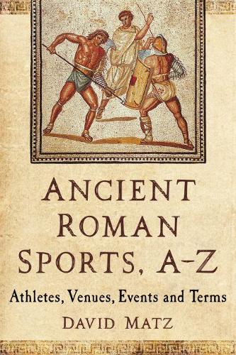 Бумажная книга «Ancient Roman Sports, A-Z: Athletes, Venues, Events and Terms», автор Дэвид Мац - фото №1