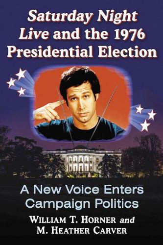 Бумажная книга «Saturday Night Live and the 1976 Presidential Election: A New Voice Enters Campaign Politics», авторов М. Хизер Карвер, Уильям Т. Хорнер - фото №1