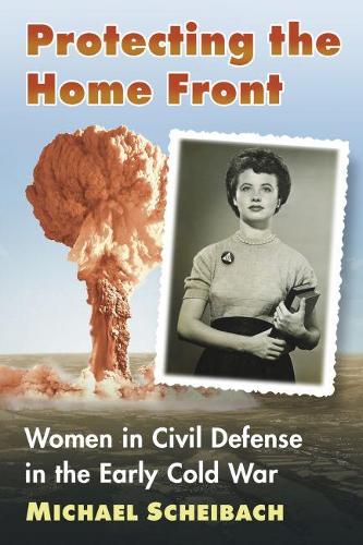 Бумажная книга «Protecting the Home Front: Women in Civil Defense in the Early Cold War», автор Михаэль Шейбах - фото №1