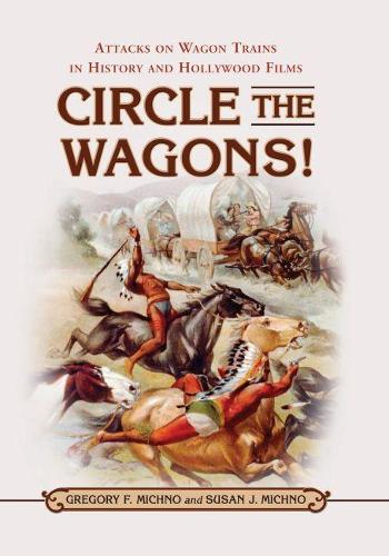 Бумажная книга «Circle the Wagons!: Attacks on Wagon Trains in History and Hollywood Films», авторов Грегори Ф. Михно, Сьюзан Дж. Михно - фото №1