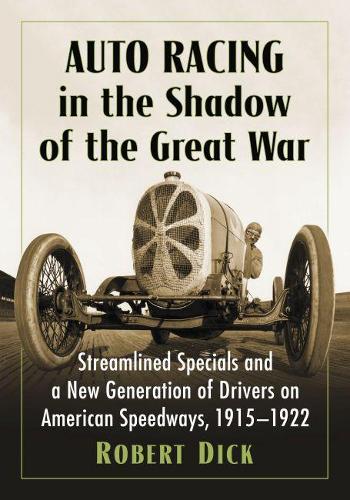 Бумажная книга «Auto Racing in the Shadow of the Great War: Streamlined Specials and a New Generation of Drivers on American Speedways, 1915-1922», автор Роберт Дик - фото №1
