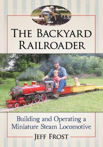 Бумажная книга «The Backyard Railroader: Building and Operating a Miniature Steam Locomotive», автор Джефф Фрост - фото №1