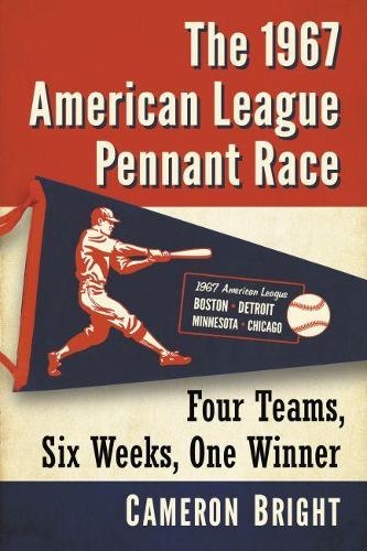 Бумажная книга «The 1967 American League Pennant Race: Four Teams, Six Weeks, One Winner», автор Кэмерон Брайт - фото №1