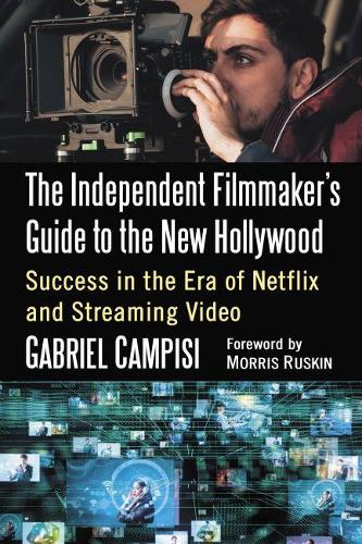 Бумажная книга «The Independent Filmmaker's Guide to the New Hollywood: Success in the Era of Netflix and Streaming Video», автор Габриэль Кампизи - фото №1
